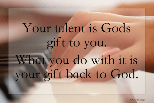 Your talent is Gods Gift to you